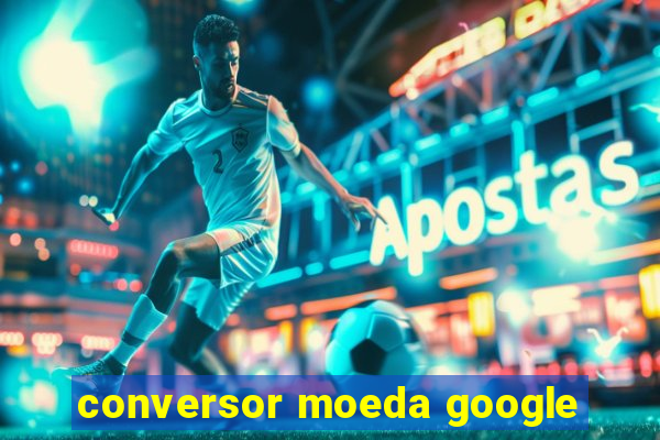 conversor moeda google